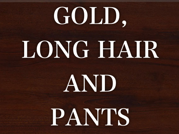 Gold, Long Hair & Pants